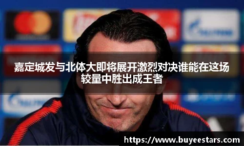 嘉定城发与北体大即将展开激烈对决谁能在这场较量中胜出成王者