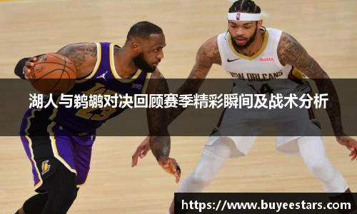 bw必威西汉姆联官方网站湖人与鹈鹕对决回顾赛季精彩瞬间及战术分析